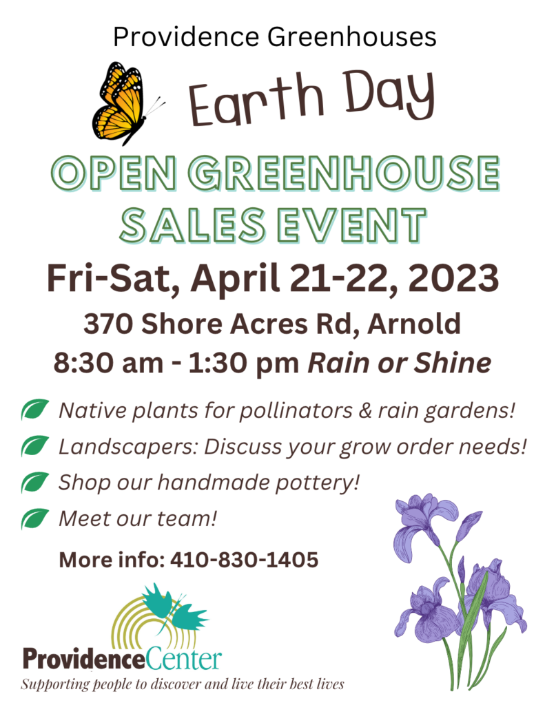 Earth Day Open Greenhouse Sales Event. Friday & Saturday, April 21-22, 2023. Address: 370 Shore Acres Road, Arnold, Maryland. Native plants for pollinators & rain gardens! Landscapers: Discuss your grow order needs! Shop our handmade pottery! Meet our team! More info: Call 410-830-1405